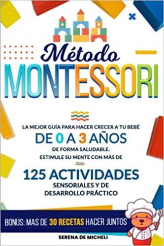 Método Montessori: La mejor guía para hacer crecer a tu bebé de 0 a 3 años de forma saludable. Estimule su mente con más de 125 actividades sensoriales y de desarrollo práctico Tapa blanda – 13 septiembre 2022